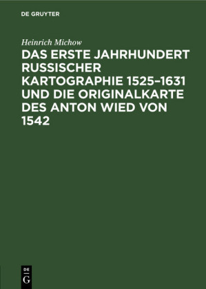 Das erste Jahrhundert russischer Kartographie 1525-1631 und die Originalkarte des Anton Wied von 1542