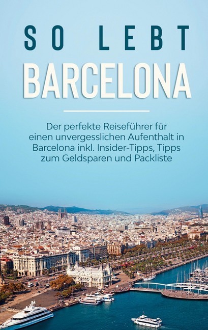 So lebt Barcelona: Der perfekte Reiseführer für einen unvergesslichen Aufenthalt in Barcelona inkl. Insider-Tipps, Tipps zum Geldsparen und Packliste main product photo
