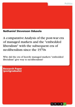 A comparative Analysis of the post-war era of managed markets and the 'embedded liberalism' with the subsequent era of neoliberalism since the 1970s