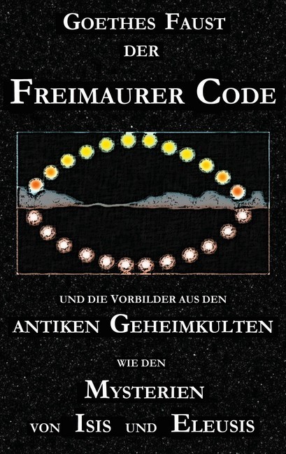 Goethes "Faust", der Freimaurer-Code und die Vorbilder aus den antiken Geheimkulten wie den Mysterien von Isis und Eleusis main product photo