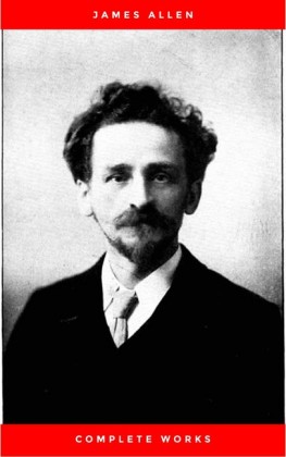 James Allen Complete Collection: 21 Books Including As A Man Thinketh,Byways Of Blessedness,The Way Of Peace,The Path Of Prosperity,These Things Added and Much More