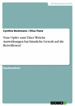 Vom Opfer zum Täter. Welche Auswirkungen hat häusliche Gewalt auf die Betroffenen?