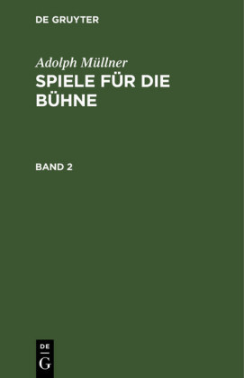 Adolph Müllner: Spiele für die Bühne. Band 2