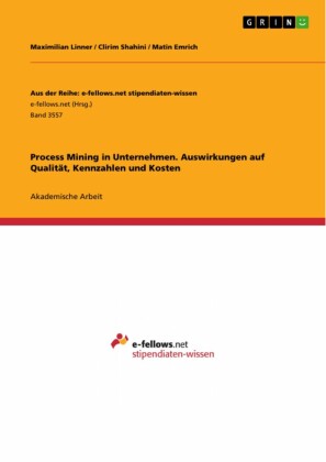 Process Mining in Unternehmen.  Auswirkungen auf Qualität, Kennzahlen und  Kosten