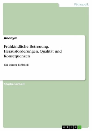 Frühkindliche Betreuung. Herausforderungen, Qualität und Konsequenzen