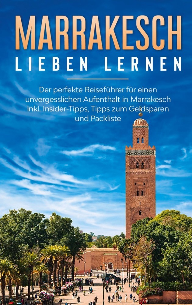Marrakesch lieben lernen: Der perfekte Reiseführer für einen unvergesslichen Aufenthalt in Marrakesch inkl. Insider-Tipps, Tipps zum Geldsparen und Packliste main product photo
