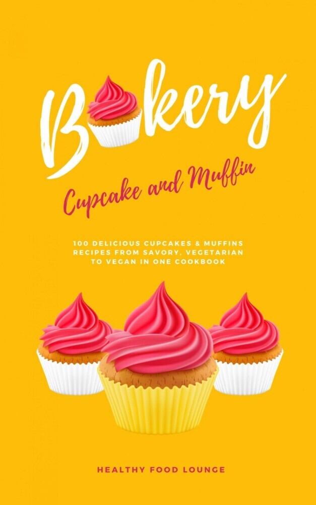 Cupcake And Muffin Bakery: 100 Delicious Cupcakes And Muffins Recipes From Savory, Vegetarian To Vegan In One Cookbook main product photo