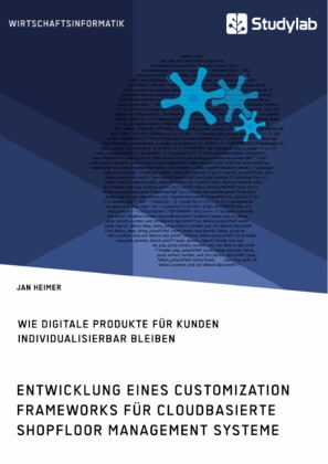 Entwicklung eines Customization Frameworks für cloudbasierte Shopfloor Management Systeme. Wie digitale Produkte für Kunden individualisierbar bleiben
