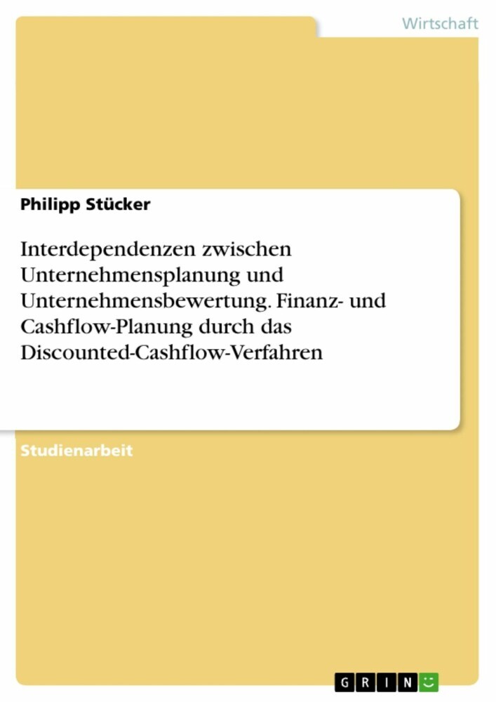 Interdependenzen zwischen Unternehmensplanung und Unternehmensbewertung. Finanz- und Cashflow-Planung durch das Discounted-Cashflow-Verfahren main product photo
