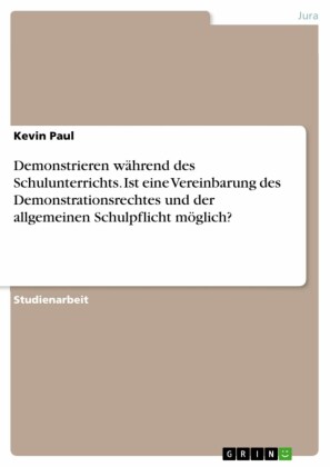 Demonstrieren während des Schulunterrichts. Ist eine Vereinbarung des Demonstrationsrechtes und der allgemeinen Schulpflicht möglich?