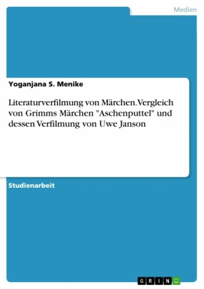 Literaturverfilmung von Märchen. Vergleich von Grimms Märchen 'Aschenputtel' und dessen Verfilmung von Uwe Janson