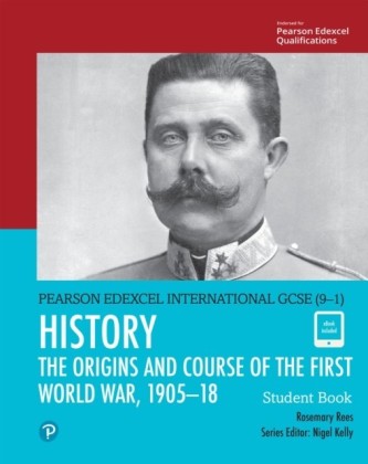 Pearson Edexcel International GCSE (9-1) History: The Origins and Course of the First World War, 1905-18 Student Book