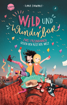 Wild und wunderbar. Zwei Freundinnen gegen den Rest der Welt