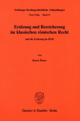 Ersitzung und Bereicherung im klassischen römischen Recht und die Ersitzung im BGB.