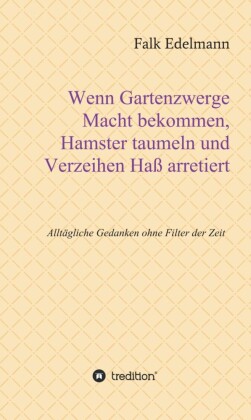 Wenn Gartenzwerge Macht bekommen, Hamster taumeln und Verzeihen Haß arretiert