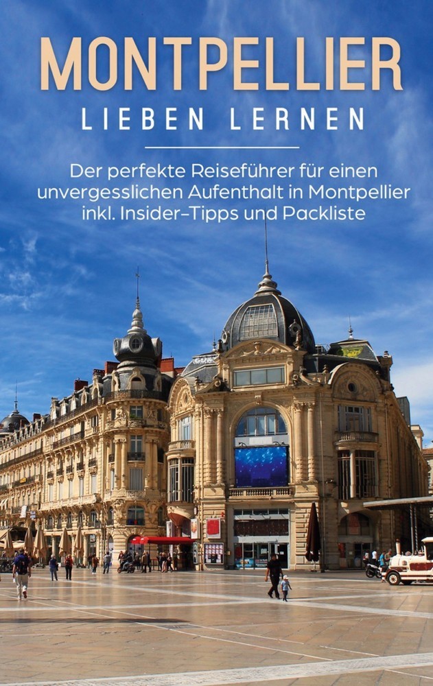 Montpellier lieben lernen: Der perfekte Reiseführer für einen unvergesslichen Aufenthalt in Montpellier inkl. Insider-Tipps und Packliste main product photo