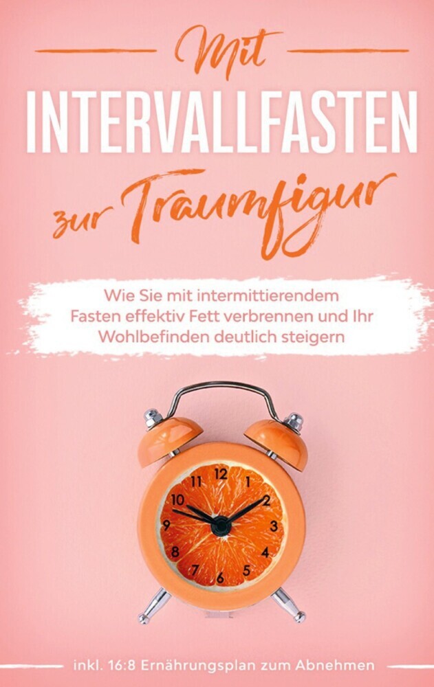 Mit Intervallfasten zur Traumfigur: Wie Sie mit intermittierendem Fasten effektiv Fett verbrennen und Ihr Wohlbefinden deutlich steigern - inkl. 16:8 Ernährungsplan zum Abnehmen main product photo