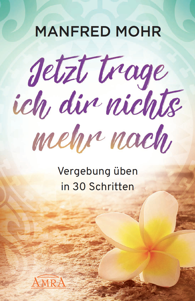 Jetzt trage ich dir nichts mehr nach - Vergebung schaffen in 30 Schritten main product photo