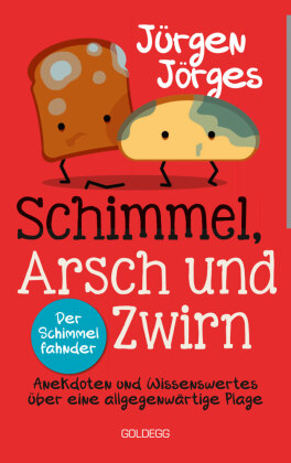 Schimmel, Arsch und Zwirn. Anekdoten und Wissenswertes über eine allgegenwärtige Plage. Wie gefährlich sind Schimmelpilze und Sporen? Was verursacht Schimmelbefall? Wie kann ich Schimmel entfernen?