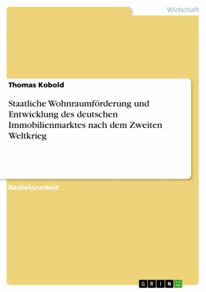 Staatliche Wohnraumförderung und Entwicklung des deutschen Immobilienmarktes nach dem Zweiten Weltkrieg