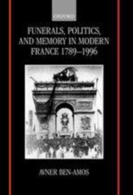 Funerals, Politics, and Memory in Modern France 1789-1996 main product photo