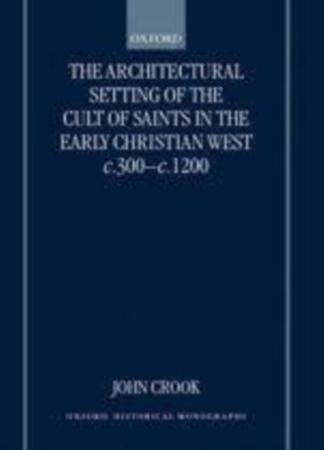 Architectural Setting of the Cult of Saints in the Early Christian West c.300-c.1200 main product photo