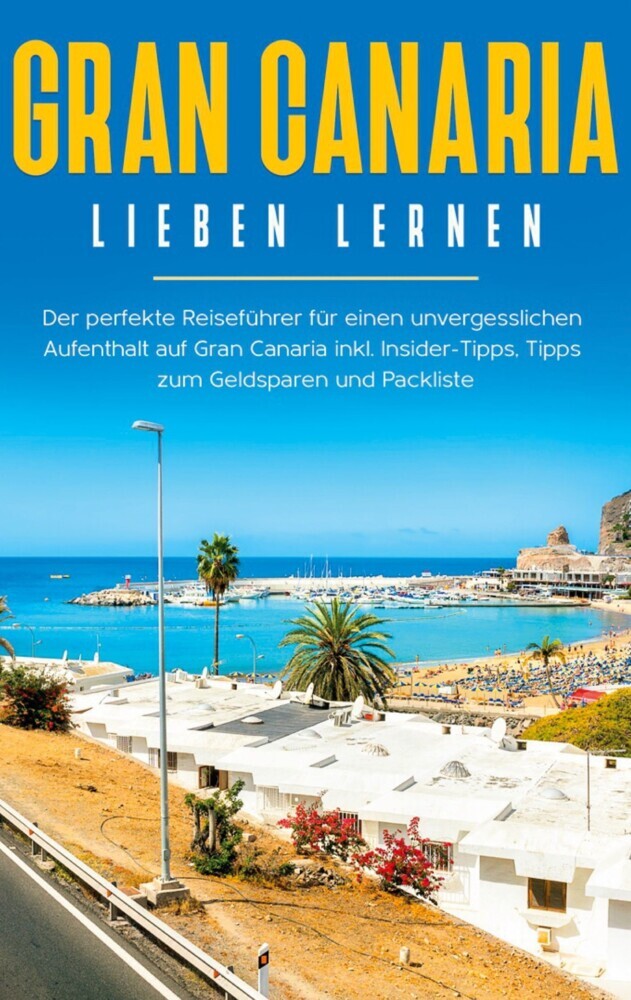 Gran Canaria lieben lernen: Der perfekte Reiseführer für einen unvergesslichen Aufenthalt auf Gran Canaria inkl. Insider-Tipps, Tipps zum Geldsparen und Packliste main product photo