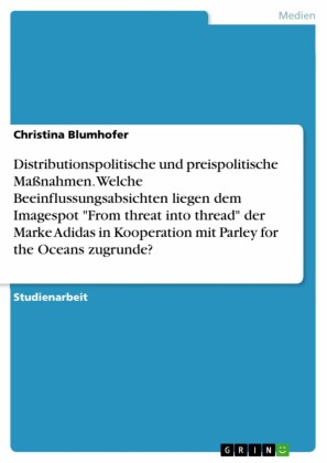 Distributionspolitische und preispolitische Maßnahmen. Welche Beeinflussungsabsichten liegen dem Imagespot 'From threat into thread' der Marke Adidas in Kooperation mit Parley for the Oceans zugrunde?