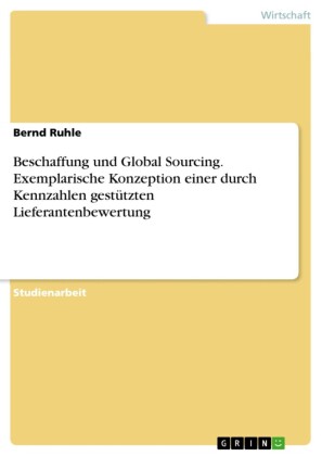Beschaffung und Global Sourcing. Exemplarische Konzeption einer durch Kennzahlen gestützten Lieferantenbewertung