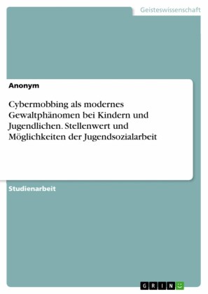 Cybermobbing als modernes Gewaltphänomen bei Kindern und Jugendlichen. Stellenwert und Möglichkeiten der Jugendsozialarbeit