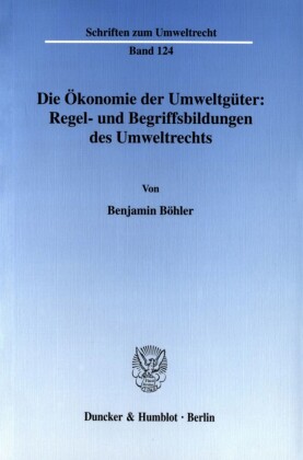Die Ökonomie der Umweltgüter: Regel- und Begriffsbildungen des Umweltrechts.