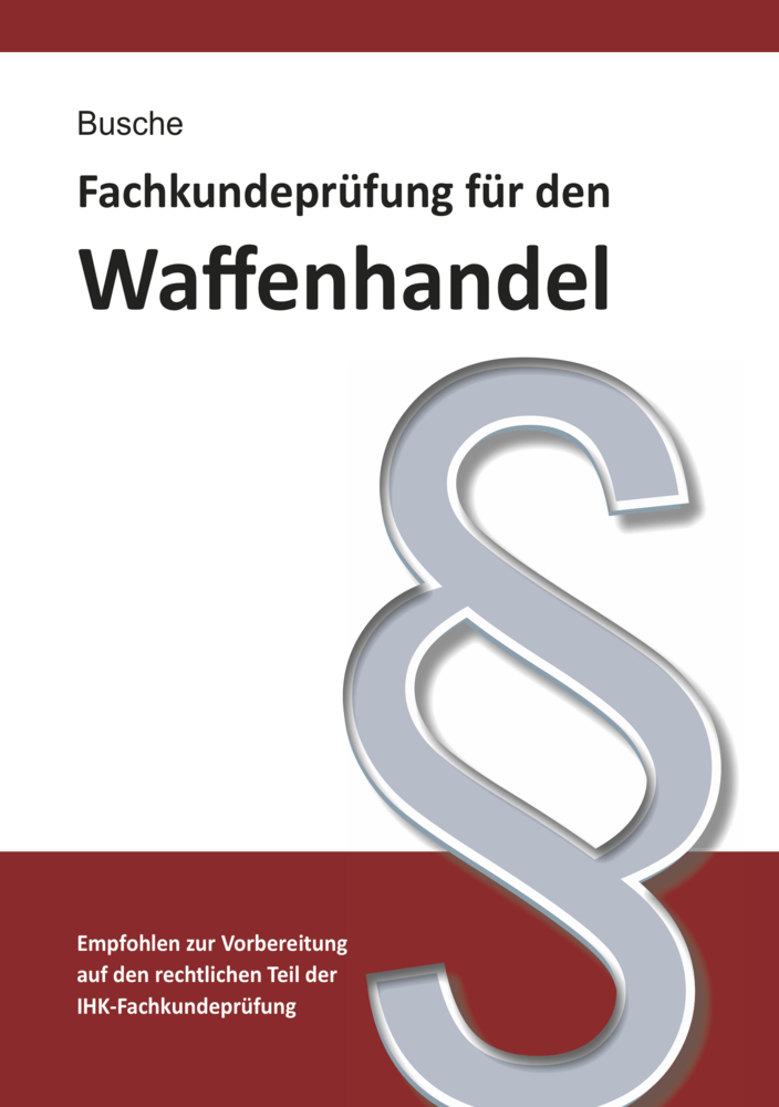 Fachkundeprüfung Waffenhandel Praxiswissen zum Waffenrecht für Prüfung und Betrieb - Lehrbuch zur Vorbereitung auf den rechtlichen Teil der IHK-Fachkundeprüfung main product photo