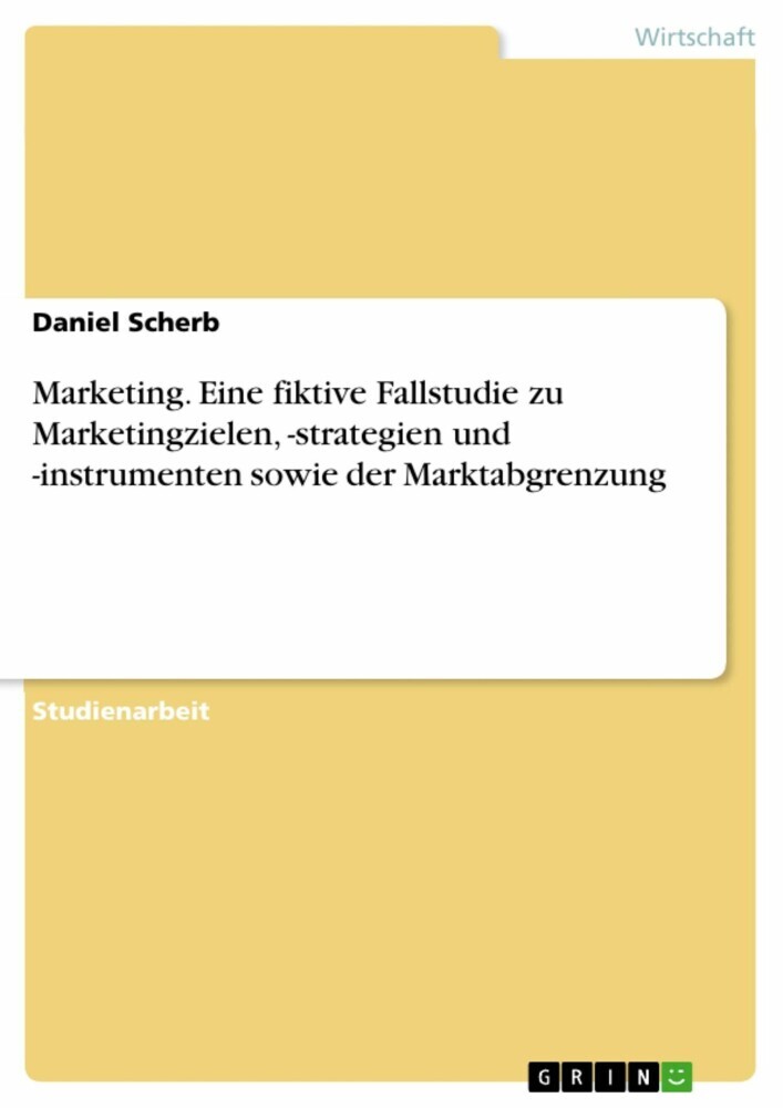 Marketing. Eine fiktive Fallstudie zu Marketingzielen, -strategien und -instrumenten sowie der Marktabgrenzung main product photo