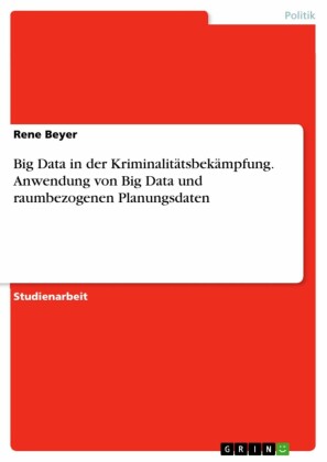 Big Data in der Kriminalitätsbekämpfung. Anwendung von Big Data und raumbezogenen Planungsdaten