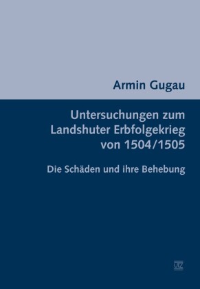 Untersuchungen zum Landshuter Erbfolgekrieg von 1504/1505
