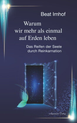Warum wir mehr als einmal auf Erden leben: Das Reifen der Seele durch Reinkarnation