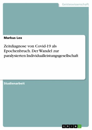 Zeitdiagnose von Covid-19 als Epochenbruch. Der Wandel zur paralysierten Individualleistungsgesellschaft