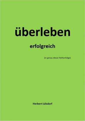 überleben erfolgreich (in genau dieser Reihenfolge)