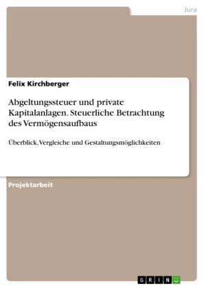 Abgeltungssteuer und private Kapitalanlagen. Steuerliche Betrachtung des Vermögensaufbaus