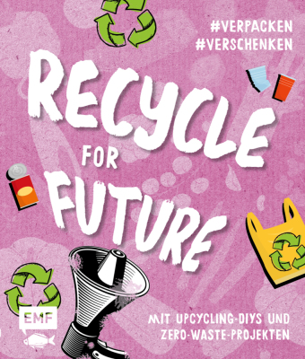 Recycle for Future - Nachhaltig dekorieren und aufbewahren: Der Easy-Einstieg!