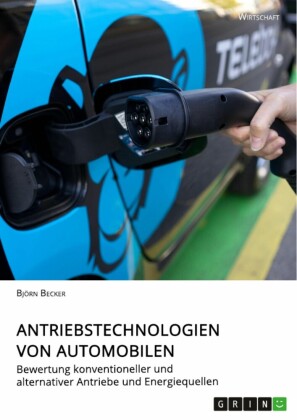 Antriebstechnologien von Automobilen. Bewertung konventioneller und alternativer Antriebe und Energiequellen