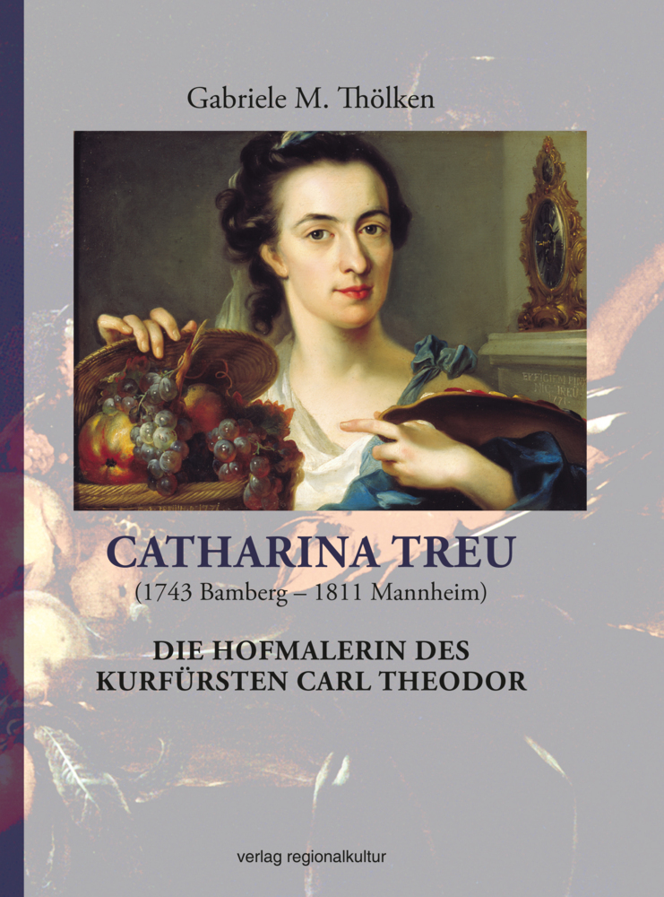 Catharina Treu (1743 Bamberg - 1811 Mannheim) Die Hofmalerin des Kurfürsten Carl Theodor main product photo