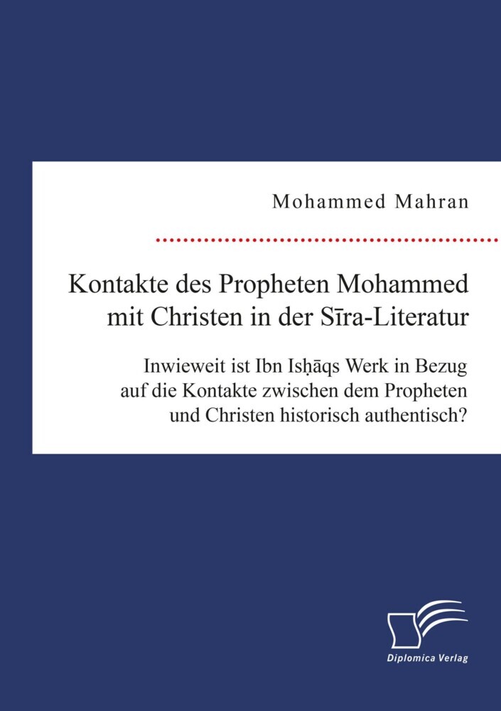 Kontakte des Propheten Mohammed mit Christen in der Sira-Literatur. Inwieweit ist Ibn Ishaqs Werk in Bezug auf die Kontakte zwischen dem Propheten und Christen historisch authentisch? main product photo
