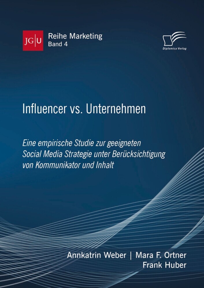 Influencer vs. Unternehmen: Eine empirische Studie zur geeigneten Social Media Strategie unter Berücksichtigung von Kommunikator und Inhalt main product photo