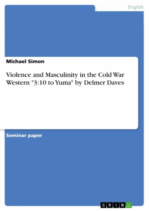 Violence and Masculinity in the Cold War Western '3:10 to Yuma' by Delmer Daves