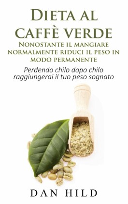 Dieta al caffè verde  - Nonostante il mangiare normalmente riduci il peso in modo permanente