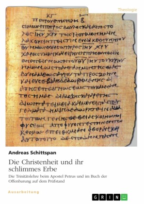 Die Christenheit und ihr schlimmes Erbe. Die Trinitätslehre beim Apostel Petrus und im Buch der Offenbarung auf dem Prüfstand