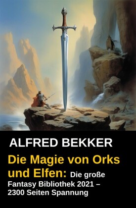 Die Magie von Orks und Elfen: Die große Fantasy Bibliothek 2021 - 2300 Seiten Spannung