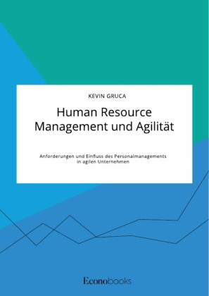 Human Resource Management und Agilität. Anforderungen und Einfluss des Personalmanagements in agilen Unternehmen