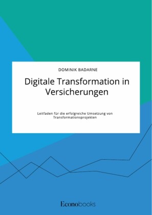 Digitale Transformation in Versicherungen. Leitfaden für die erfolgreiche Umsetzung von Transformationsprojekten